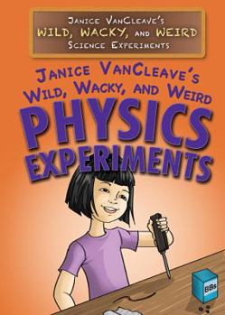 Library Binding Janice Vancleave's Wild, Wacky, and Weird Physics Experiments Book