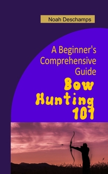 Paperback Bow Hunting 101: A Beginner's Comprehensive Guide Book