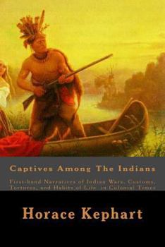 Paperback Captives Among The Indians: First-hand Narratives of Indian Wars, Customs, Tortures, and Habits of Life in Colonial Times Book
