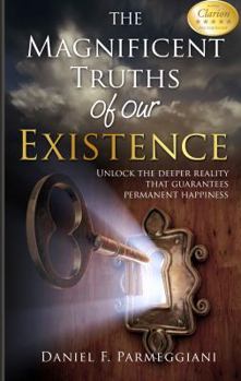 Paperback The Magnificent Truths of Our Existence: Unlocking the deeper reality that guarantees permanent happiness Book