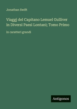 Viaggj del Capitano Lemuel Gulliver in Diversi Paesi Lontani; Tomo Primo: in caratteri grandi (Italian Edition)