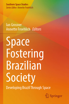 Space Fostering Brazilian Society: Developing Brazil Through Space (Southern Space Studies)