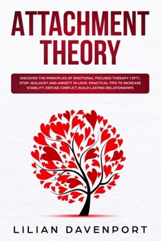 Paperback Attachment Theory: Discover the principles of Emotional Focused Therapy ( EFT). Stop Jealousy and Anxiety in Love. Practical Tips to Incr Book