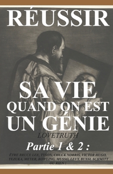 RÉUSSIR SA VIE QUAND ON EST UN GÉNIE, PARTIE 1 ET 2 : ÊTRE BRUCE LEE, TYSON, CHUCK NORRIS, VICTOR HUGO, TEZUKA, MEYER, ROWLING, MUSSO, LEVY, BUSSI, SCHMITT OU RIEN ! (French Edition)