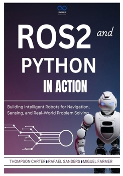Paperback ROS2 and Python in Action: Building Intelligent Robots for Navigation, Sensing, and Real-World Problem Solving Book