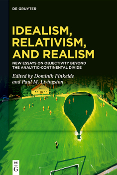 Paperback Idealism, Relativism, and Realism: New Essays on Objectivity Beyond the Analytic-Continental Divide Book