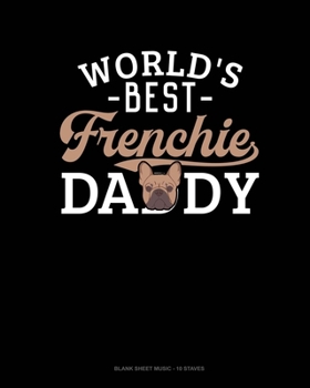 Paperback World's Best Frenchie Daddy: Blank Sheet Music - 10 Staves Book