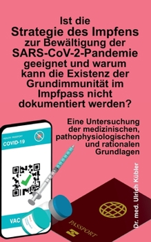Paperback Ist die Strategie des Impfens zur Bewältigung der SARS-CoV-2-Pandemie geeignet und warum kann die Existenz der Grundimmunität im Impfpass nicht dokume [German] Book