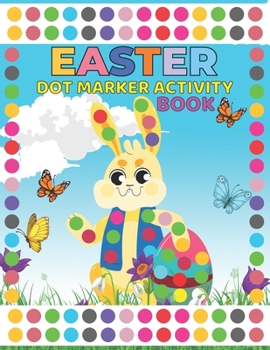 Paperback Easter Dot Markers Activity Book for Kids ages 2-5: Easter Eggs and a Cute Bunny Holiday Gift... and Kindergarten Paint Daubers Activities for Toddler Book