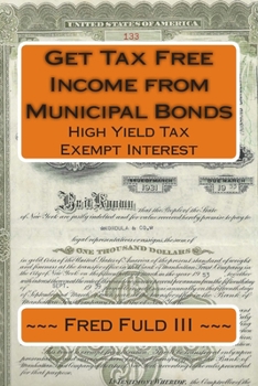 Paperback Get Tax Free Income from Municipal Bonds: High Yield Tax Exempt Interest Book