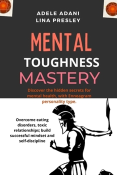 Paperback Mental Toughness Mastery: Discover the hidden secrets for mental health, with Enneagram personality type. Overcome eating disorders, toxic relat Book