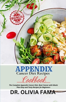 Paperback Appendix Cancer Diet Recipes Cookbook: The Complete Appendix Cancer Diet, Beat Cancer with Meals Plan Easy and Tasty Recipes for Beginners Book