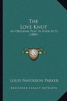 Paperback The Love Knot: An Original Play In Four Acts (1889) Book