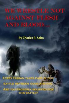 Paperback We Wrestle Not Against Flesh and Blood: There is spiritual warfare all around us. Good against evil, light against the darkness. Are you prepared for Book