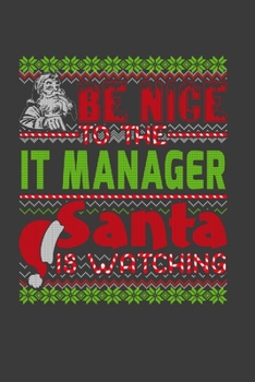 Be Nice To The IT Manager Santa Is Watching: Funny Christmas Present For IT Manager.  IT Manager Gift Journal for Writing, College Ruled Size 6" x 9", ... Christmas decorations, Santa Claus Theme.