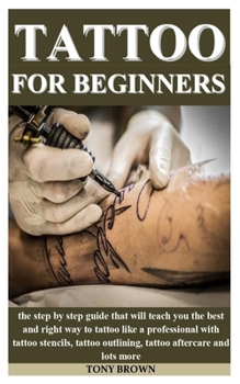 Paperback Tattoo for Beginners: the step by step guide that will teach you the best and right way to tattoo like a professional with tattoo stencils, Book