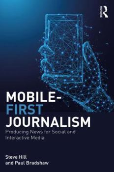 Paperback Mobile-First Journalism: Producing News for Social and Interactive Media Book