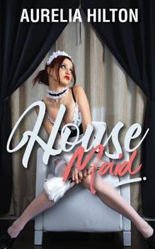 Paperback House Maid: A Hot & Steamy Aurelia Hilton's Romance Short Novel Book 23 Book