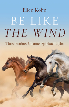 Paperback Be Like the Wind: Three Equines Channel Spiritual Light Book