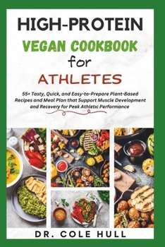 Paperback High-Protein Vegan Cookbook for Athletes: 55+ Tasty, Quick, and Easy-to-Prepare Plant-Based Recipes and Meal Plan that Support Muscle Development &#10 Book