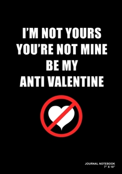 Paperback I'm Not Yours You're Not Mine Be My Anti Valentine: Journal, Notebook, Or Diary - 120 Blank Lined Pages - 7" X 10" - Matte Finished Soft Cover Book