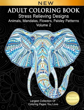 Paperback Adult Coloring Book Stress Relieving Designs Animals, Mandalas, Flowers, Paisley Patterns Volume 2: Largest Collection Of Coloring Pages You Love Book