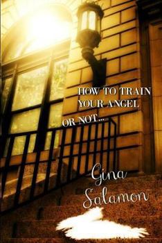 Paperback How To Train Your Angel: Or Not . . . Book