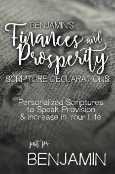 Benjamin's Finances and Prosperity Scripture Declarations: Personalized Scriptures to Speak Provision & Increase in Your Life (Benjamin's Personalized Scriptures Set)