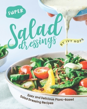 Paperback Super Salad Dressings: Easy and Delicious Plant-Based Salad Dressing Recipes Book