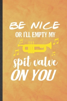 Paperback Be nice or I'll empty my spit valve on you: Funny Blank Lined Music Teacher Lover Notebook/ Journal, Graduation Appreciation Gratitude Thank You Souve Book