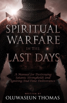 Paperback Spiritual Warfare in the Last Days: A Manual for Destroying Satanic Strongholds and Igniting End-Time Deliverance Book