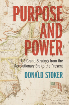 Hardcover Purpose and Power: Us Grand Strategy from the Revolutionary Era to the Present Book