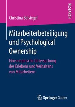 Mitarbeiterbeteiligung und Psychological Ownership : Eine Empirische Untersuchung des Erlebens und Verhaltens Von Mitarbeitern