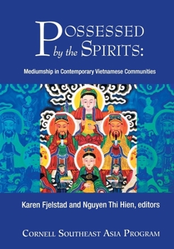 Possessed by the Spirits: Mediumship in Contemporary Vietnamese Communities - Book #23 of the Cornell University Southeast Asia Program