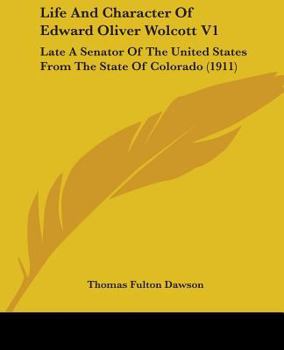 Paperback Life And Character Of Edward Oliver Wolcott V1: Late A Senator Of The United States From The State Of Colorado (1911) Book