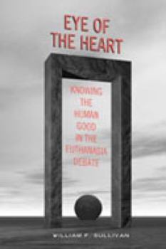 Hardcover Eye of the Heart: Knowing the Human Good in the Euthanasia Debate Book