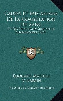 Paperback Causes Et Mecanisme De La Coagulation Du Sang: Et Des Principales Substances Albuminoides (1875) [French] Book