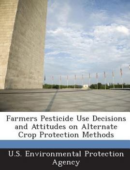 Paperback Farmers Pesticide Use Decisions and Attitudes on Alternate Crop Protection Methods Book