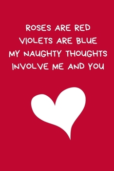 Roses Are Red Violets Are Blue My Naughty Thoughts Involve Me And You: Funny Lined Blank Journal Notebook: Novelty Gift For Girlfriend / Boyfriend: Red