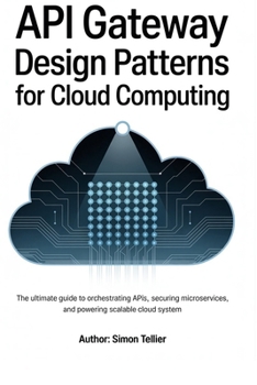 Paperback API gateway design patterns for cloud computing: The Ultimate Guide to Orchestrating APIs, Securing Microservices, and Powering Scalable Cloud System Book