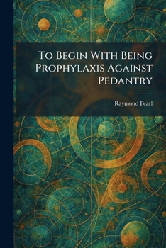 To Begin With Being Prophylaxis Against Pedantry