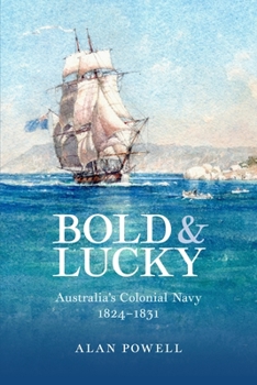 Paperback Bold and Lucky: Australia's Colonial Navy 1824-1831 Book