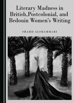 Hardcover Literary Madness in British, Postcolonial, and Bedouin Women's Writing Book
