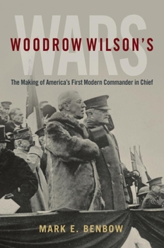 Hardcover Woodrow Wilson's Wars: The Making of America's First Modern Commander-In-Chief Book