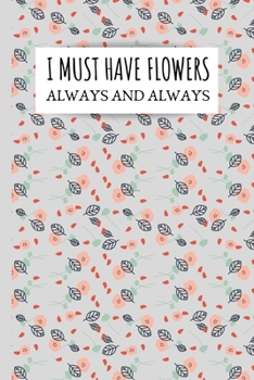 I Must Have Flowers: Blank Lined Cute Floral Notebook Journal Great Gift Idea For Flowers Lovers  6X9
