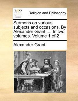 Paperback Sermons on various subjects and occasions. By Alexander Grant, ... In two volumes. Volume 1 of 2 Book