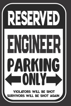 Reserved Engineer Parking Only. Violators Will Be Shot. Survivors Will Be Shot Again: Blank Lined Notebook | Thank You Gift For Engineer