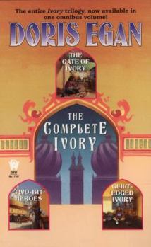 The Complete Ivory: Gate of Ivory, Two-Bit Heroes, Guilt Edged Ivory - Book  of the Ivory