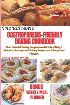 The Ultimate Gastroparesis Friendly Cokbook: Your Essential Baking Companion with lots of Easy & Delicious Gastroparesis Baking Recipes and Weekly Mea