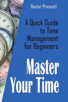 Paperback Master Your Time: A Quick Guide to Time Management for Beginners Book